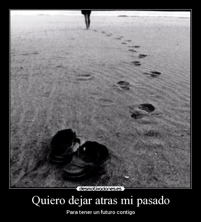 Quiero dejar atras mi pasado - Para tener un futuro contigo