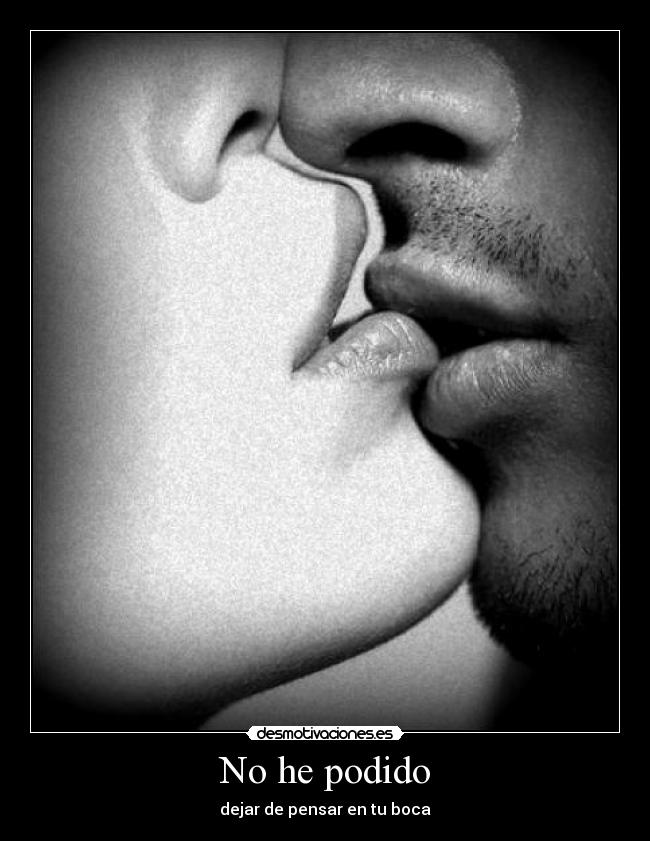 No he podido - dejar de pensar en tu boca