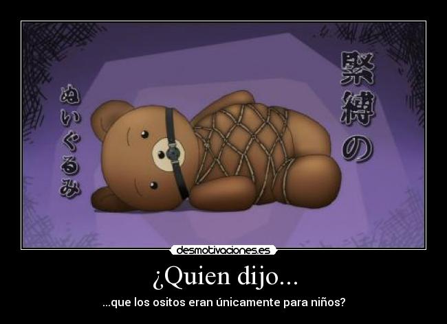 ¿Quien dijo... - ...que los ositos eran únicamente para niños?