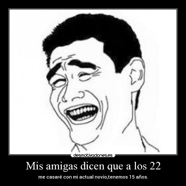 Mis amigas dicen que a los 22 -
