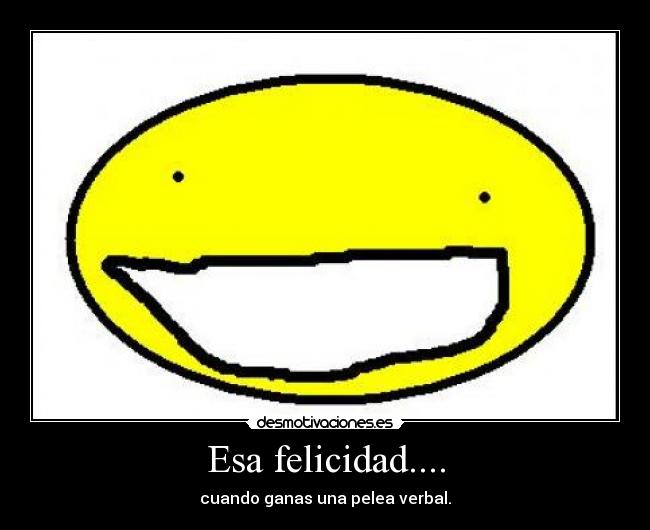 Esa felicidad.... -