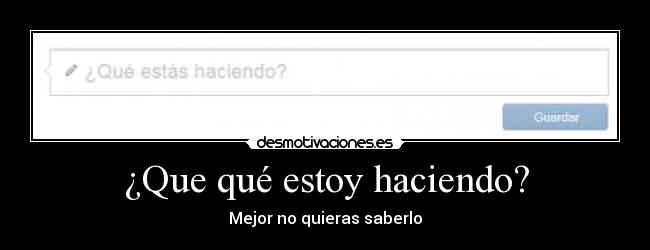 ¿Que qué estoy haciendo? -
