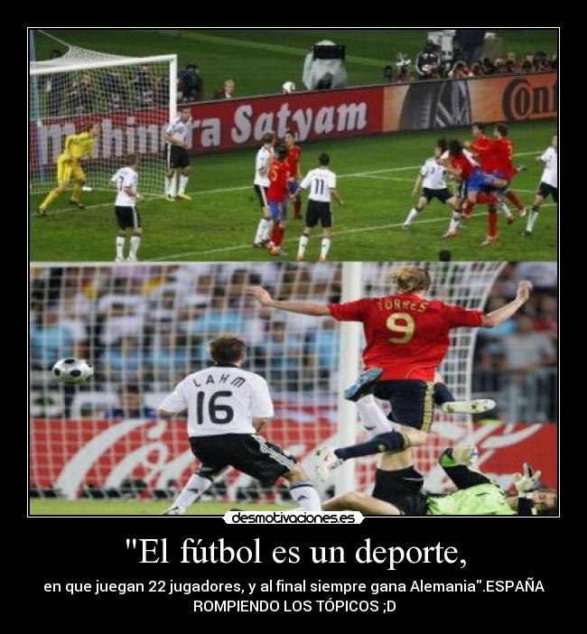 El fútbol es un deporte, - en que juegan 22 jugadores, y al final siempre gana Alemania.ESPAÑA
ROMPIENDO LOS TÓPICOS ;D