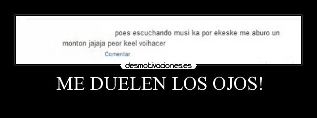 ME DUELEN LOS OJOS! -
