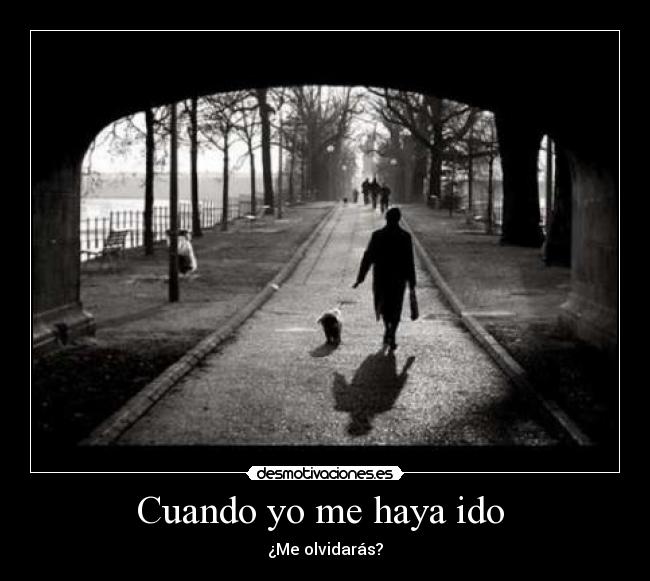 Cuando yo me haya ido  - ¿Me olvidarás?