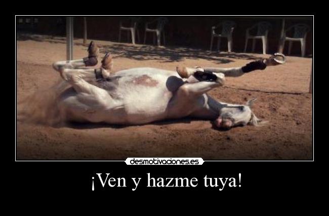 ¡Ven y hazme tuya! -