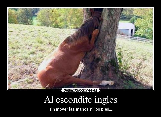 Al escondite ingles - sin mover las manos ni los pies...