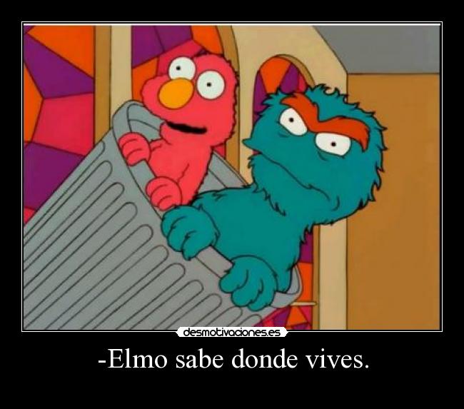 -Elmo sabe donde vives. -