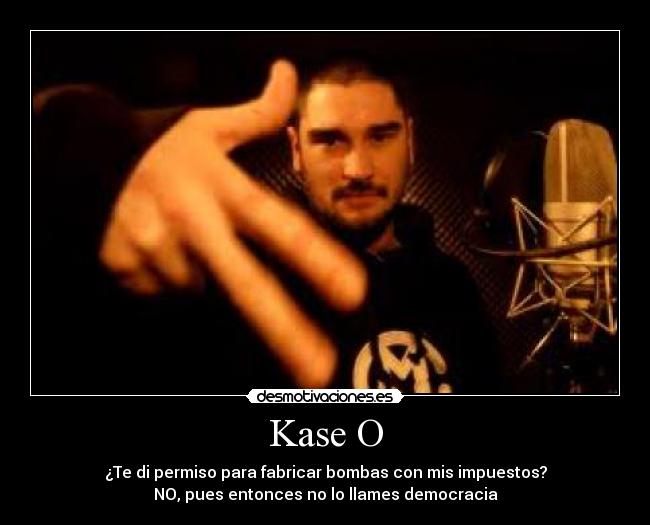 Kase O - ¿Te di permiso para fabricar bombas con mis impuestos?
NO, pues entonces no lo llames democracia