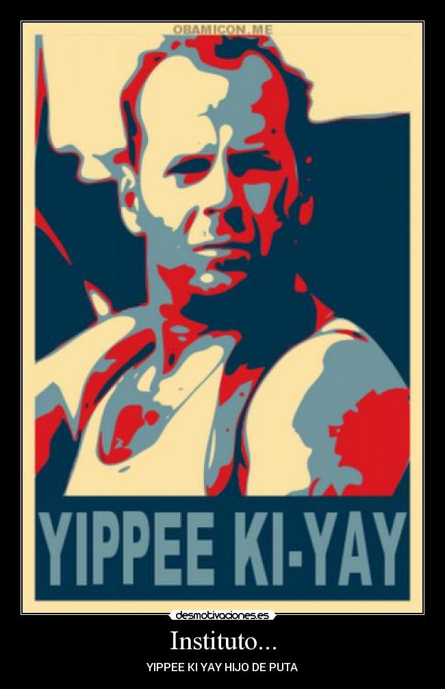Instituto... - YIPPEE KI YAY HIJO DE PUTA