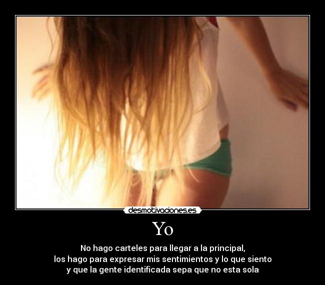 Yo - No hago carteles para llegar a la principal,
los hago para expresar mis sentimientos y lo que siento
y que la gente identificada sepa que no esta sola