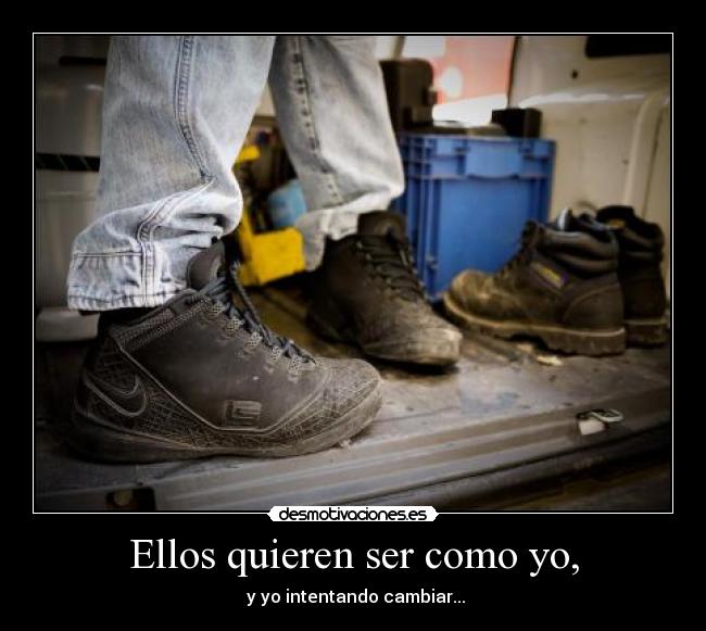 Ellos quieren ser como yo, -