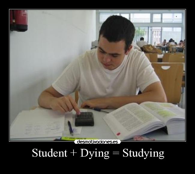 Student + Dying = Studying - 