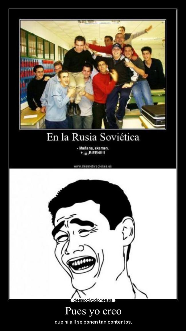 Pues yo creo - que ni allí se ponen tan contentos.