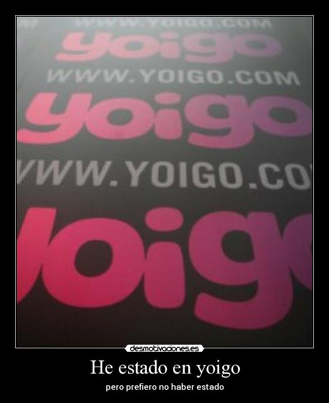 He estado en yoigo - pero prefiero no haber estado