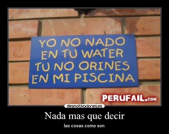 Nada mas que decir - las cosas como son