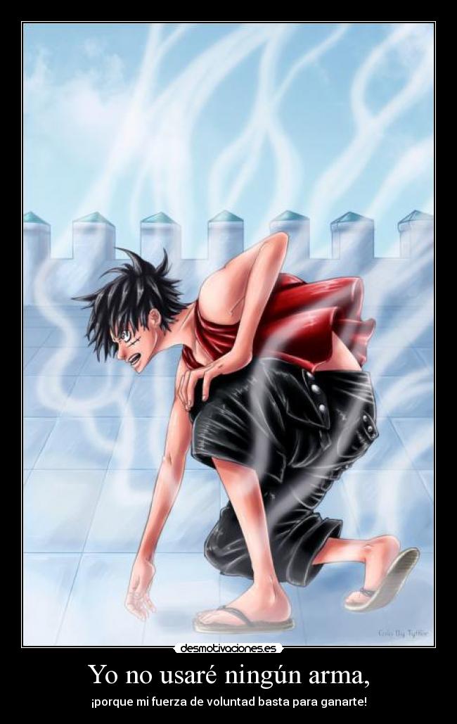 Yo no usaré ningún arma, - ¡porque mi fuerza de voluntad basta para ganarte!