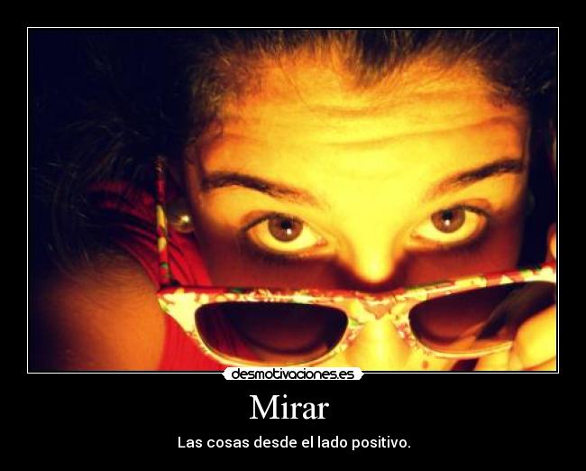 Mirar - Las cosas desde el lado positivo.