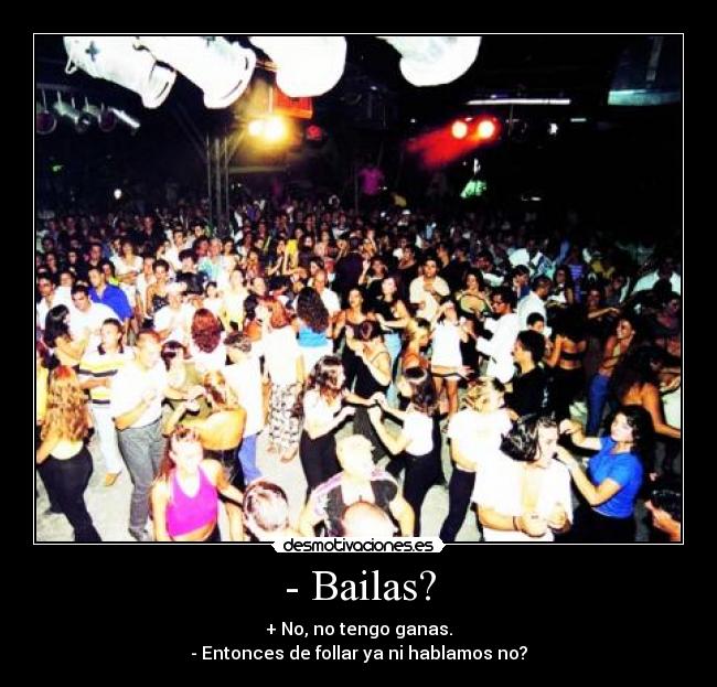 - Bailas? - 