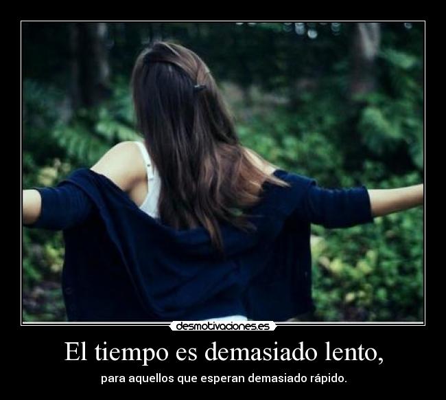 El tiempo es demasiado lento, - para aquellos que esperan demasiado rápido.