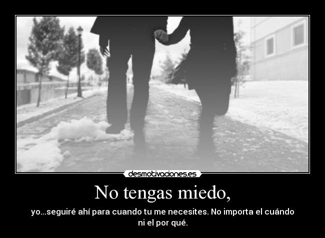 No tengas miedo, -