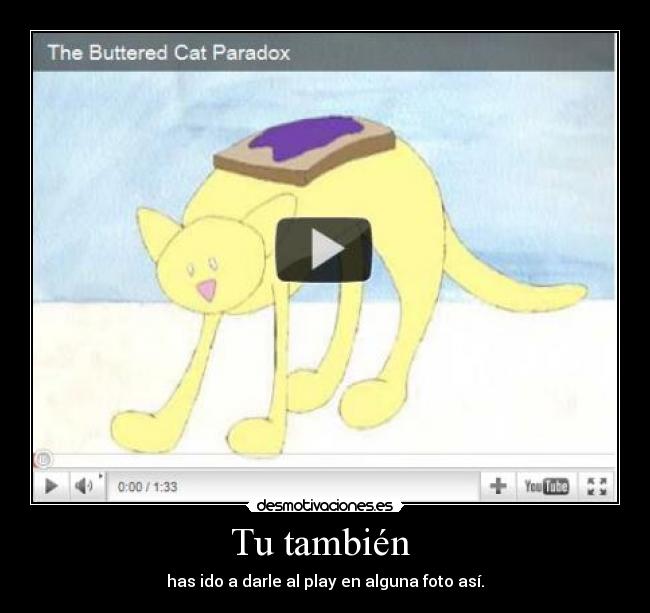 Tu también - has ido a darle al play en alguna foto así.
