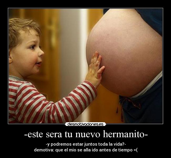 -este sera tu nuevo hermanito- - 