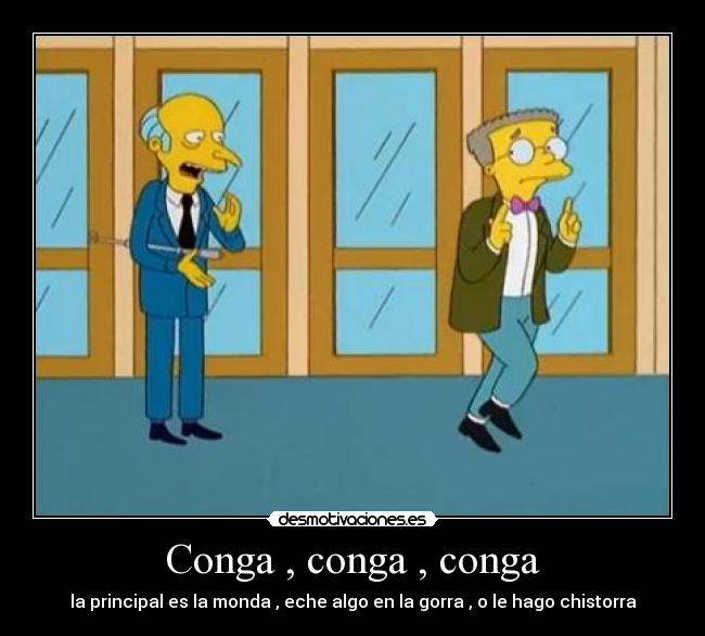 Conga , conga , conga - la principal es la monda , eche algo en la gorra , o le hago chistorra