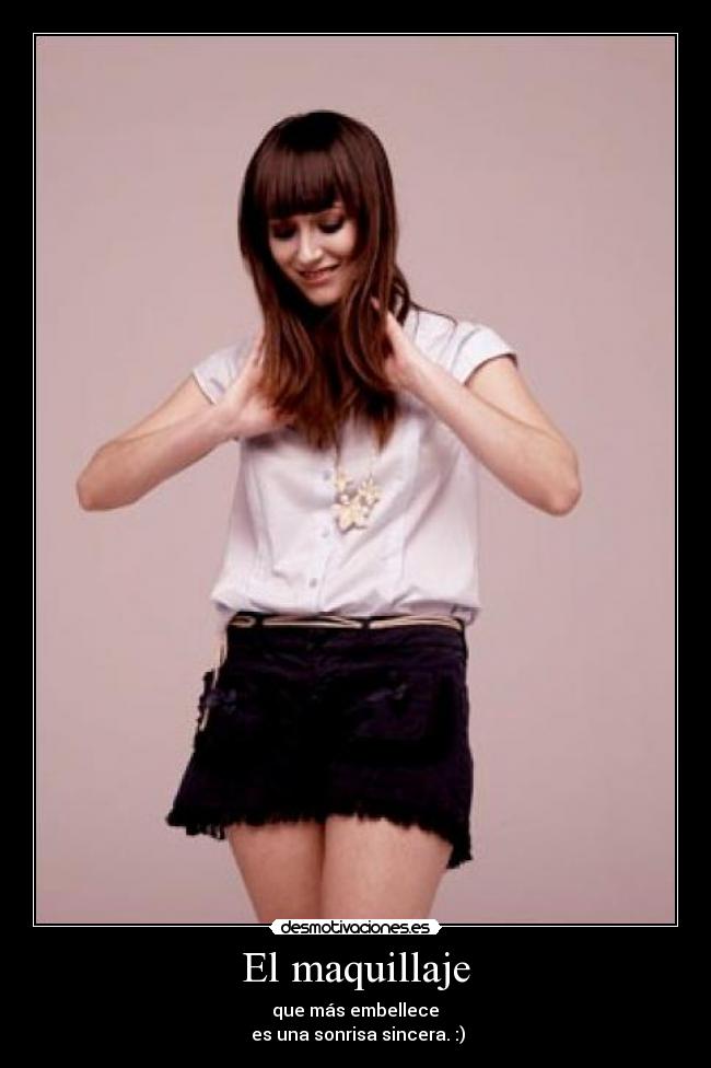 El maquillaje -  que más embellece 
 es una sonrisa sincera. :)