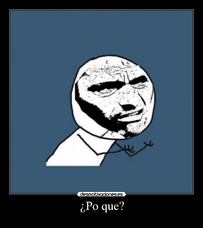 ¿Po que? -