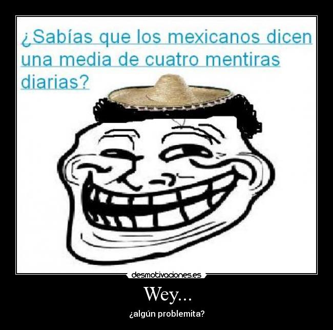 Wey... - ¿algún problemita?