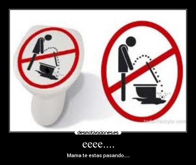 eeee.... - Mama te estas pasando.....