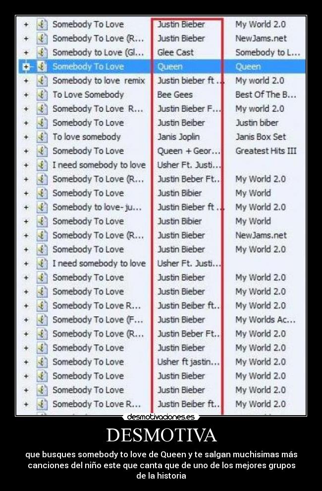 DESMOTIVA - que busques somebody to love de Queen y te salgan muchisimas más
canciones del niño este que canta que de uno de los mejores grupos
de la historia