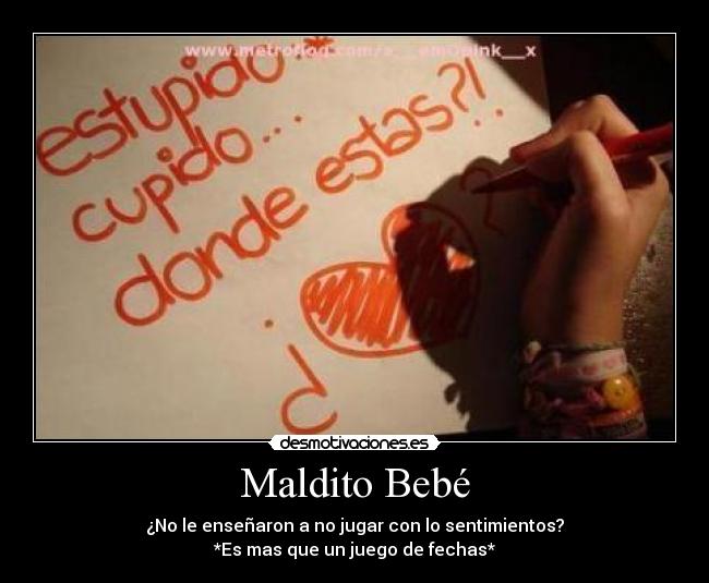 Maldito Bebé - ¿No le enseñaron a no jugar con lo sentimientos?
*Es mas que un juego de fechas*