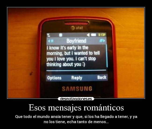 Esos mensajes románticos - Que todo el mundo ansía tener y que, si los ha llegado a tener, y ya
no los tiene, echa tanto de menos...
