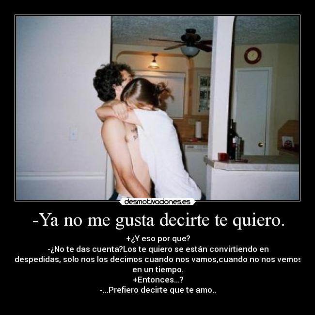 -Ya no me gusta decirte te quiero. -