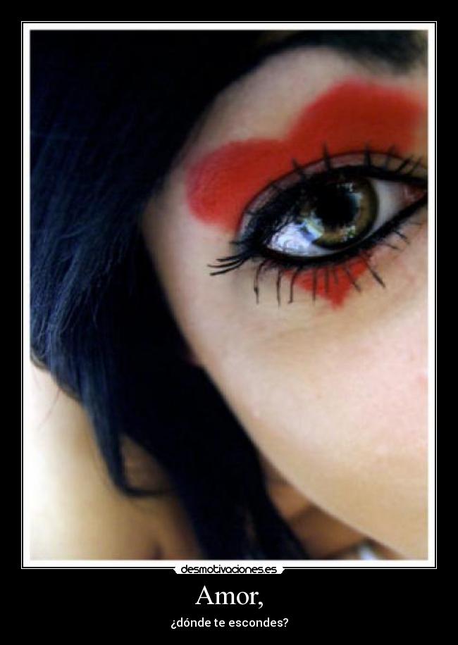 Amor, - ¿dónde te escondes?
