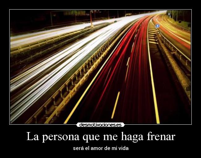 La persona que me haga frenar -