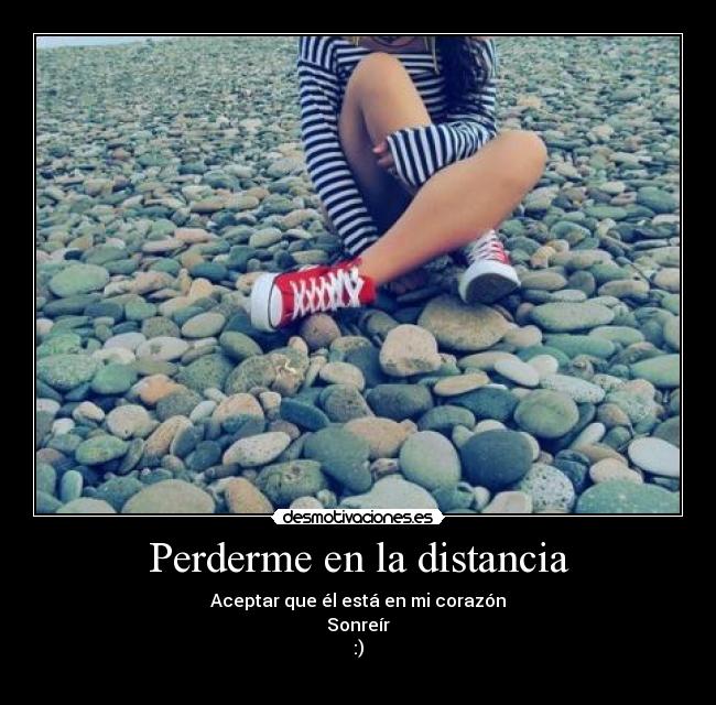 Perderme en la distancia - Aceptar que él está en mi corazón
Sonreír
:)