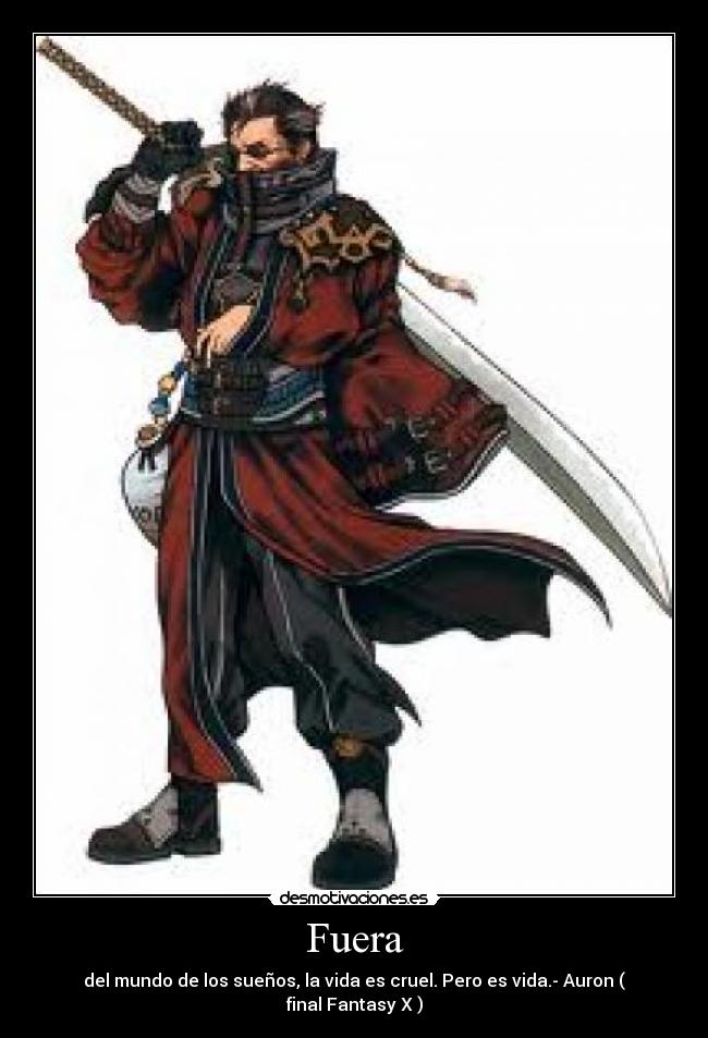 Fuera - del mundo de los sueños, la vida es cruel. Pero es vida.- Auron ( final Fantasy X )