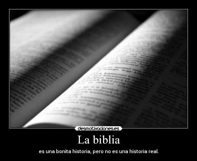 La biblia - es una bonita historia, pero no es una historia real.
