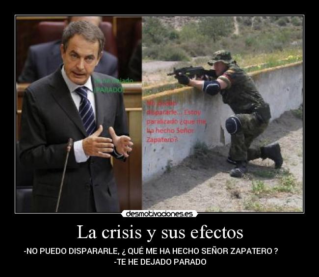 La crisis y sus efectos - -NO PUEDO DISPARARLE, ¿ QUÉ ME HA HECHO SEÑOR ZAPATERO ?
-TE HE DEJADO PARADO