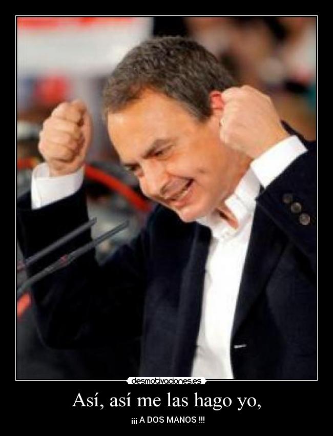 Así, así me las hago yo, - ¡¡¡ A DOS MANOS !!!