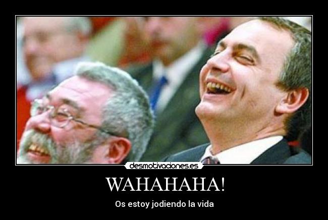 WAHAHAHA! - Os estoy jodiendo la vida