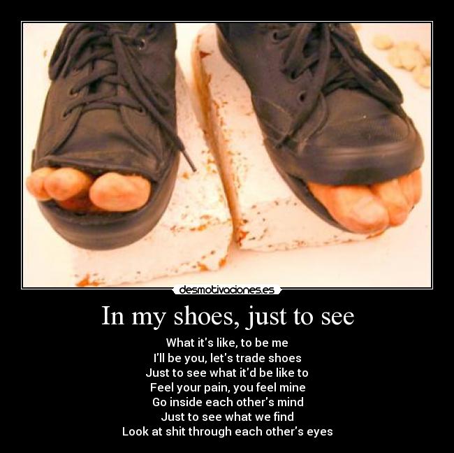 In my shoes, just to see -