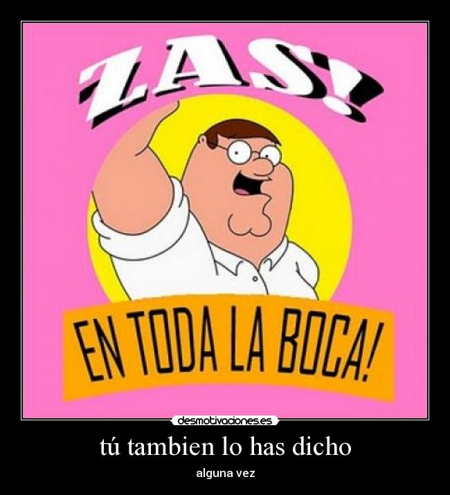 tú tambien lo has dicho - alguna vez