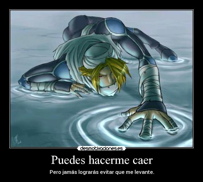 Puedes hacerme caer - Pero jamás lograrás evitar que me levante.