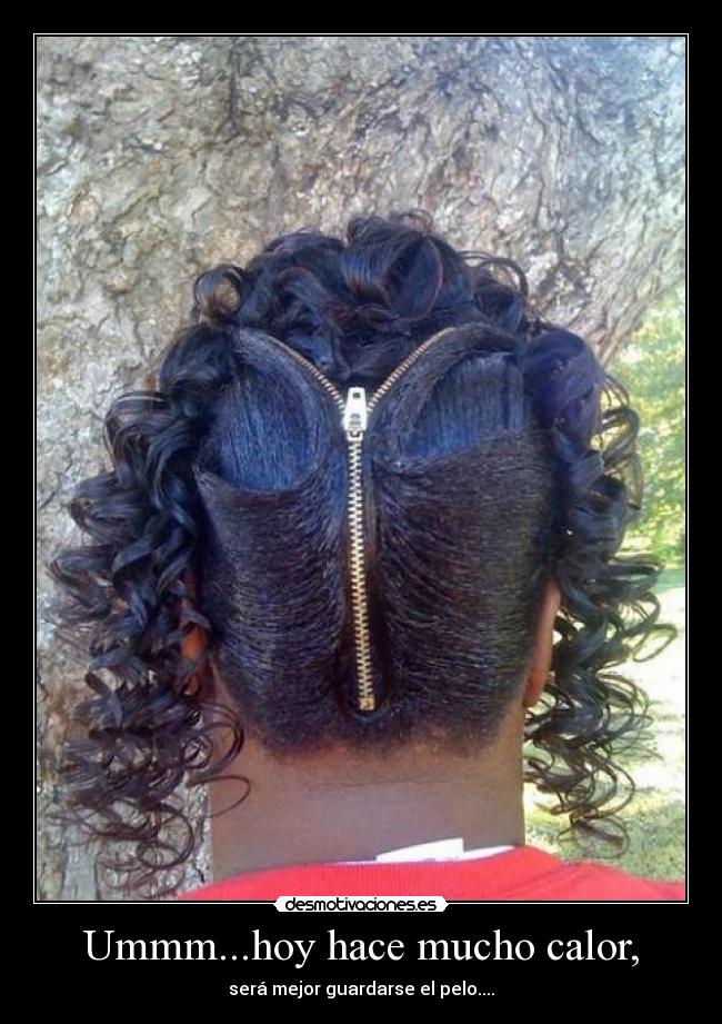 Ummm...hoy hace mucho calor, - será mejor guardarse el pelo....