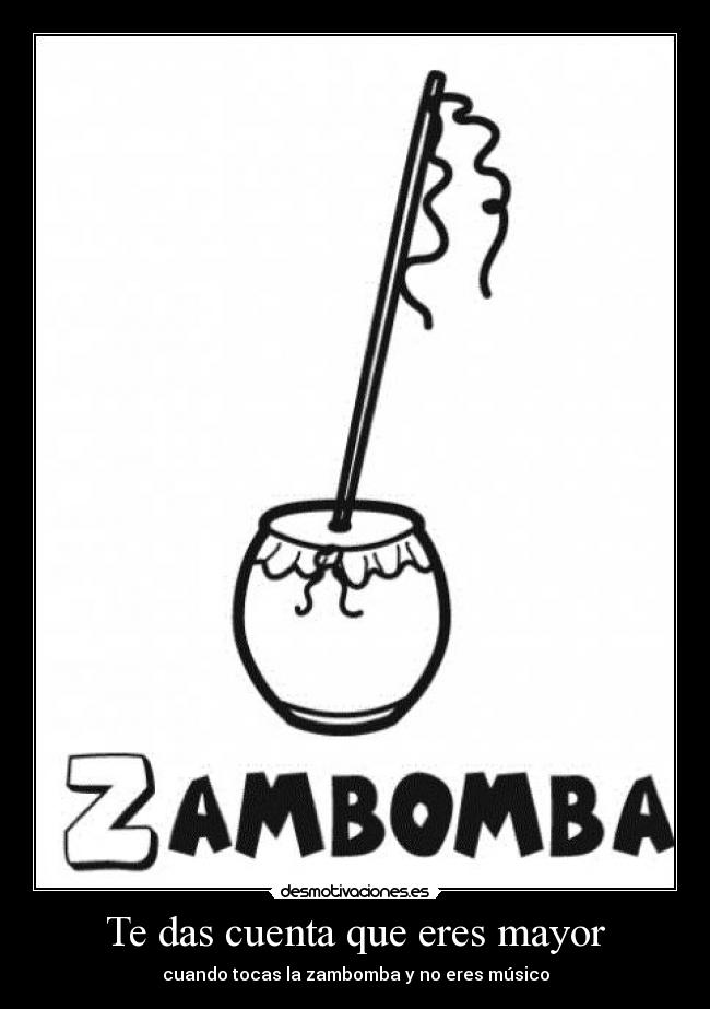 Te das cuenta que eres mayor - cuando tocas la zambomba y no eres músico