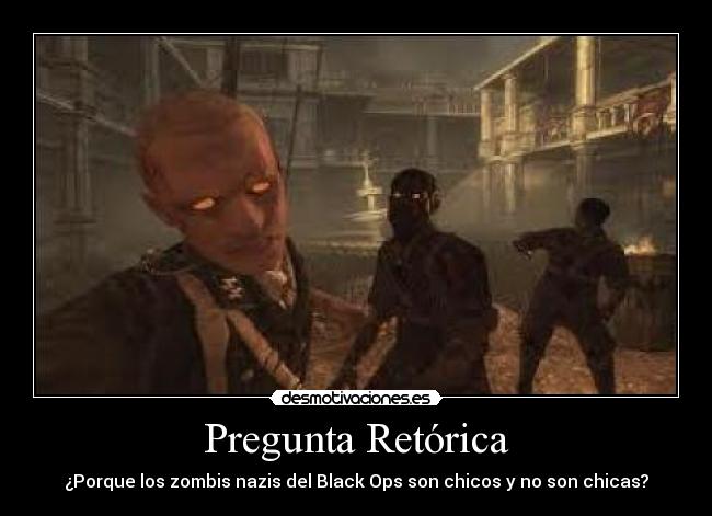 Pregunta Retórica - ¿Porque los zombis nazis del Black Ops son chicos y no son chicas?